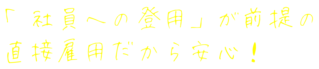 社員への登用が前提の直接雇用だから安心